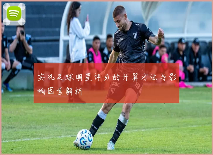 实况足球明星评分的计算方法与影响因素解析