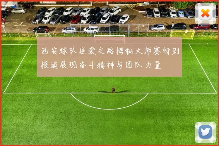 西安球队逆袭之路揭秘大师赛特别报道展现奋斗精神与团队力量
