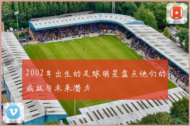 2002年出生的足球明星盘点他们的成就与未来潜力