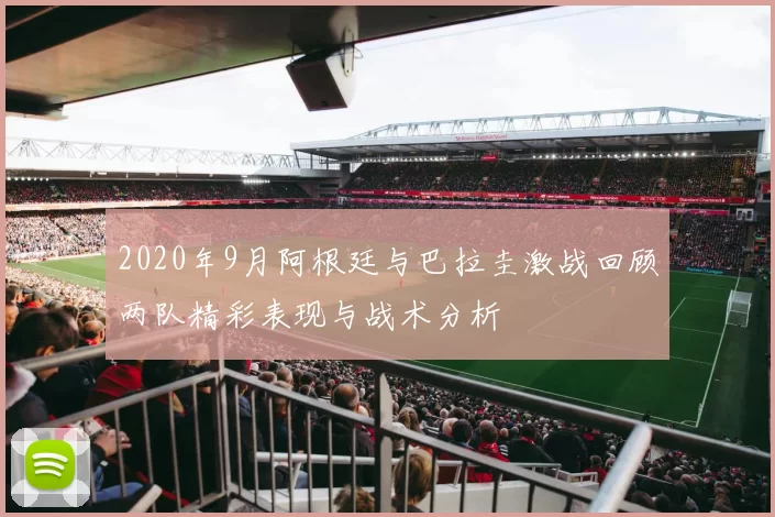 2020年9月阿根廷与巴拉圭激战回顾两队精彩表现与战术分析